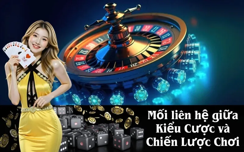 Mối liên hệ giữa Kiểu Cược và Chiến Lược Chơi