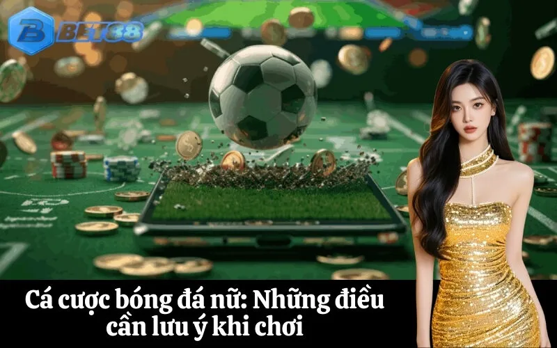 Cá cược bóng đá nữ Những điều cần lưu ý khi chơi