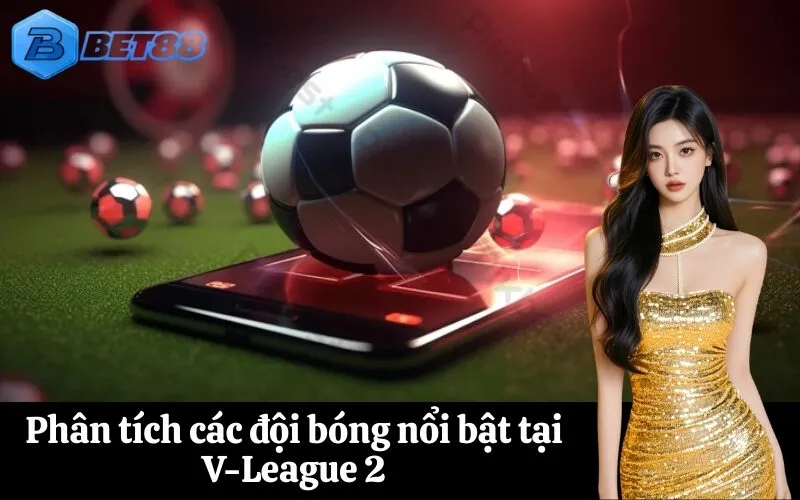 Phân tích các đội bóng nổi bật tại V-League 2