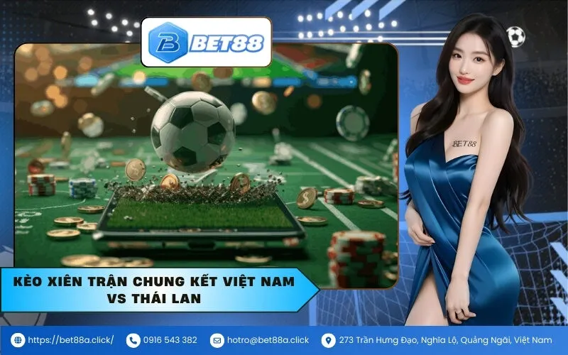 Kèo xiên trận Chung kết Việt Nam vs Thái Lan